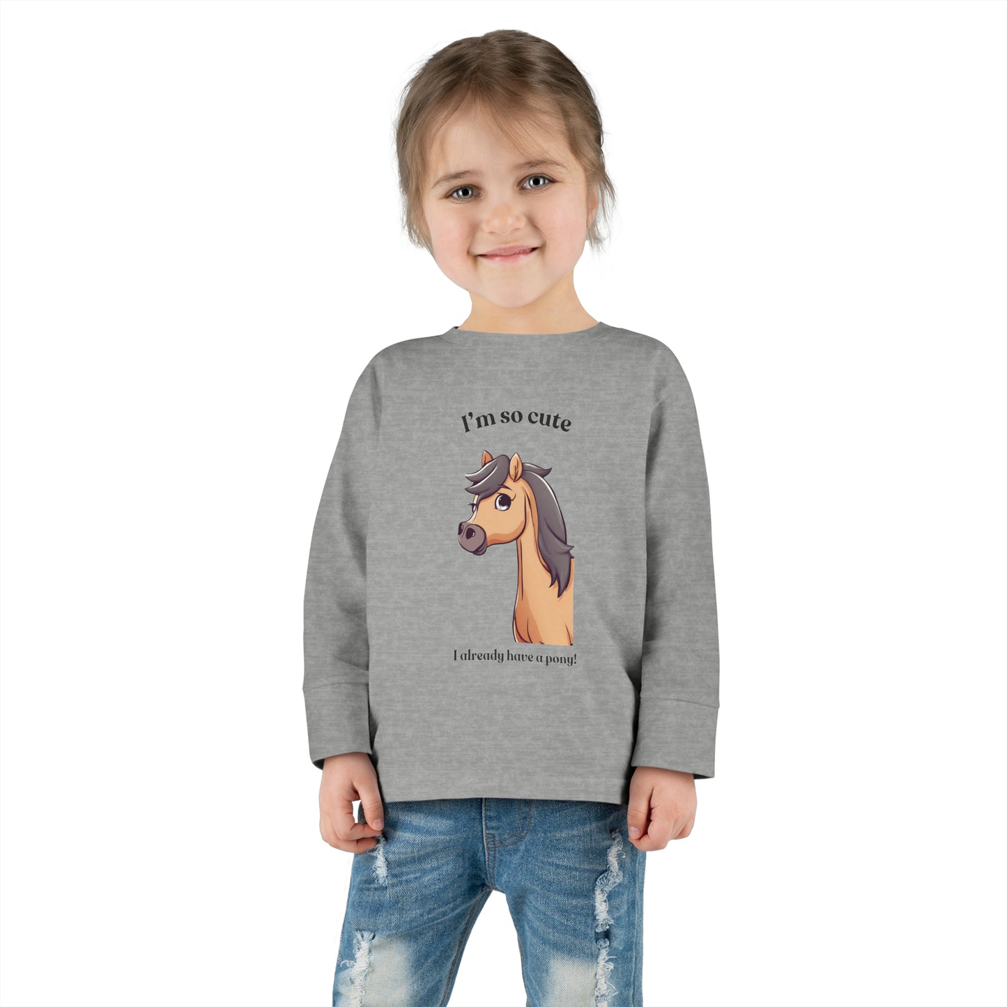 I'm so cute I already have a pony! Toddler Long Sleeve Tee