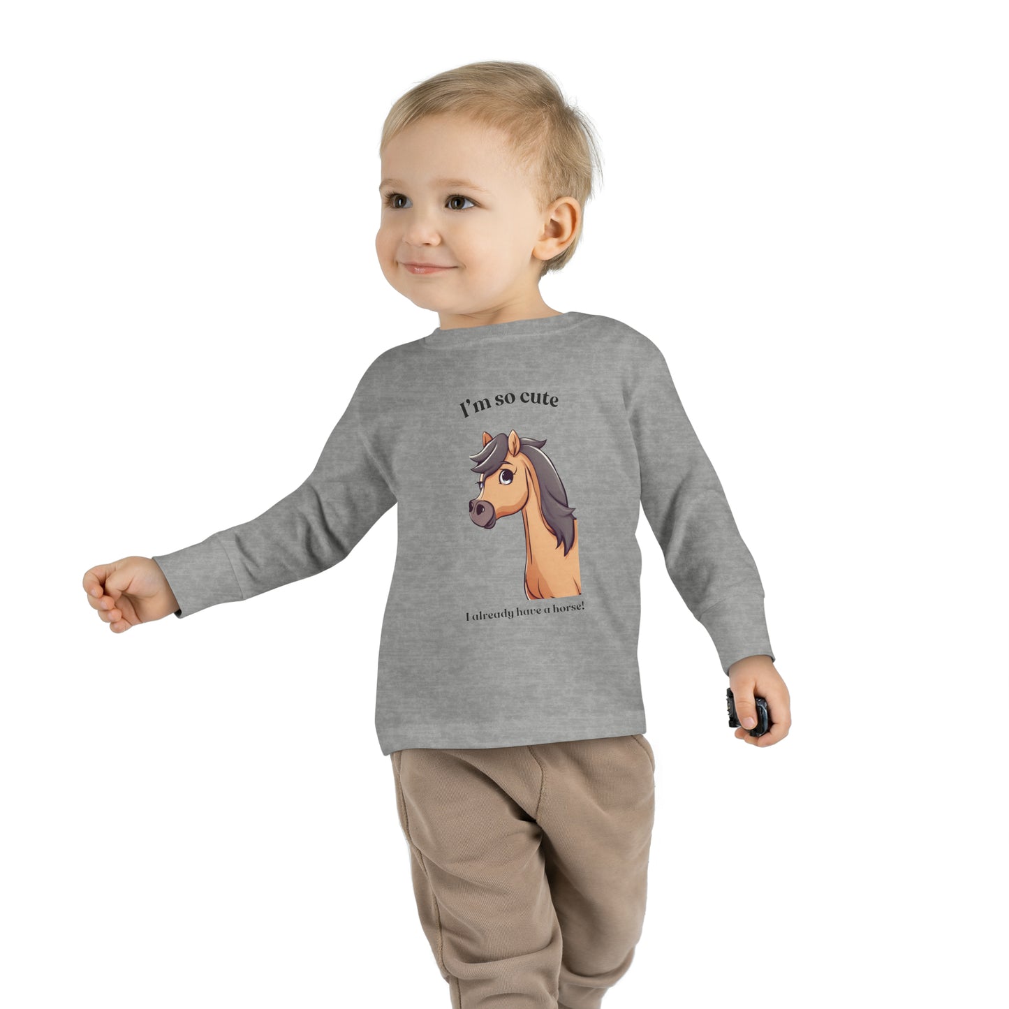 I'm so cute I already have a horse! - Toddler Long Sleeve Tee