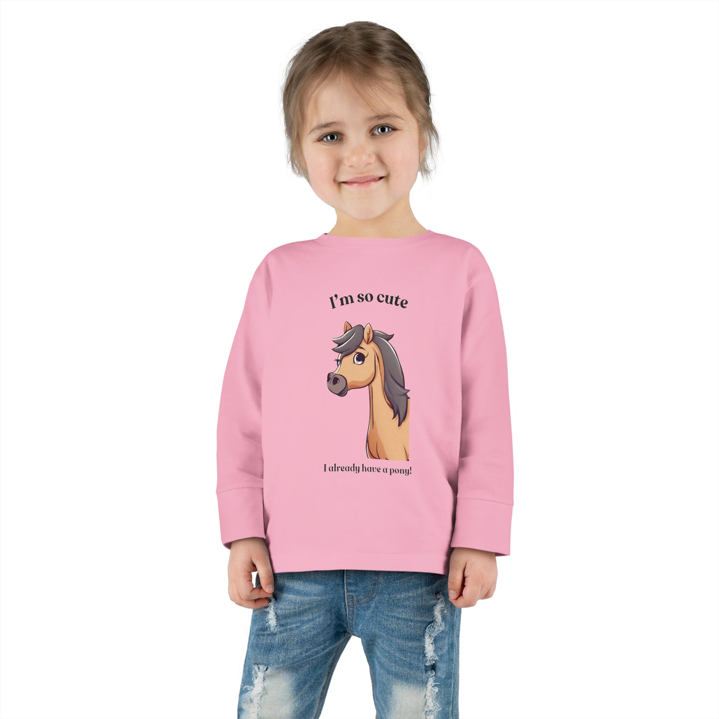 I'm so cute I already have a pony! Toddler Long Sleeve Tee