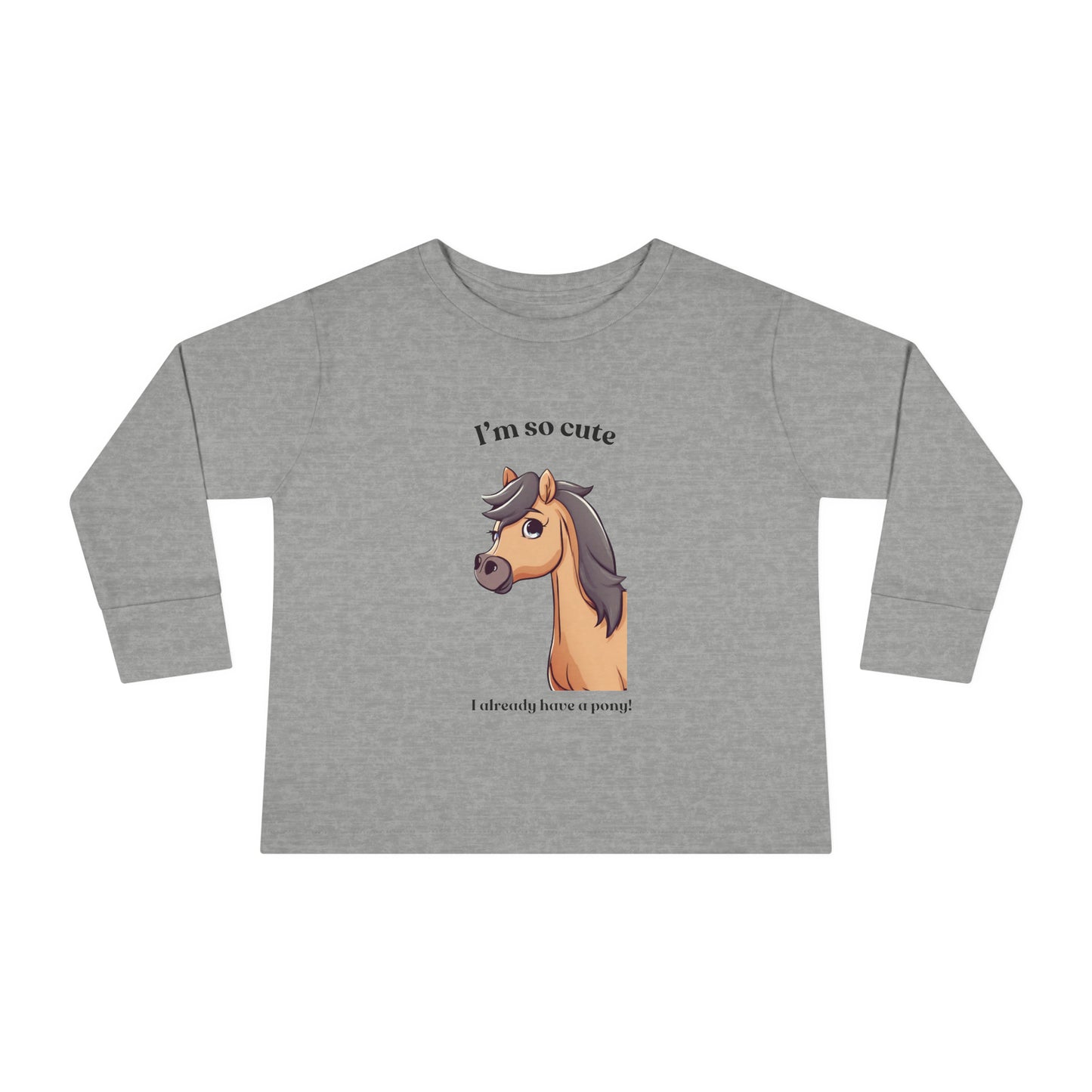 I'm so cute I already have a pony! Toddler Long Sleeve Tee