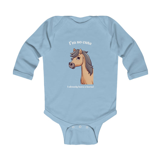 I'm so cute I already have a horse! - Infant Long Sleeve Bodysuit