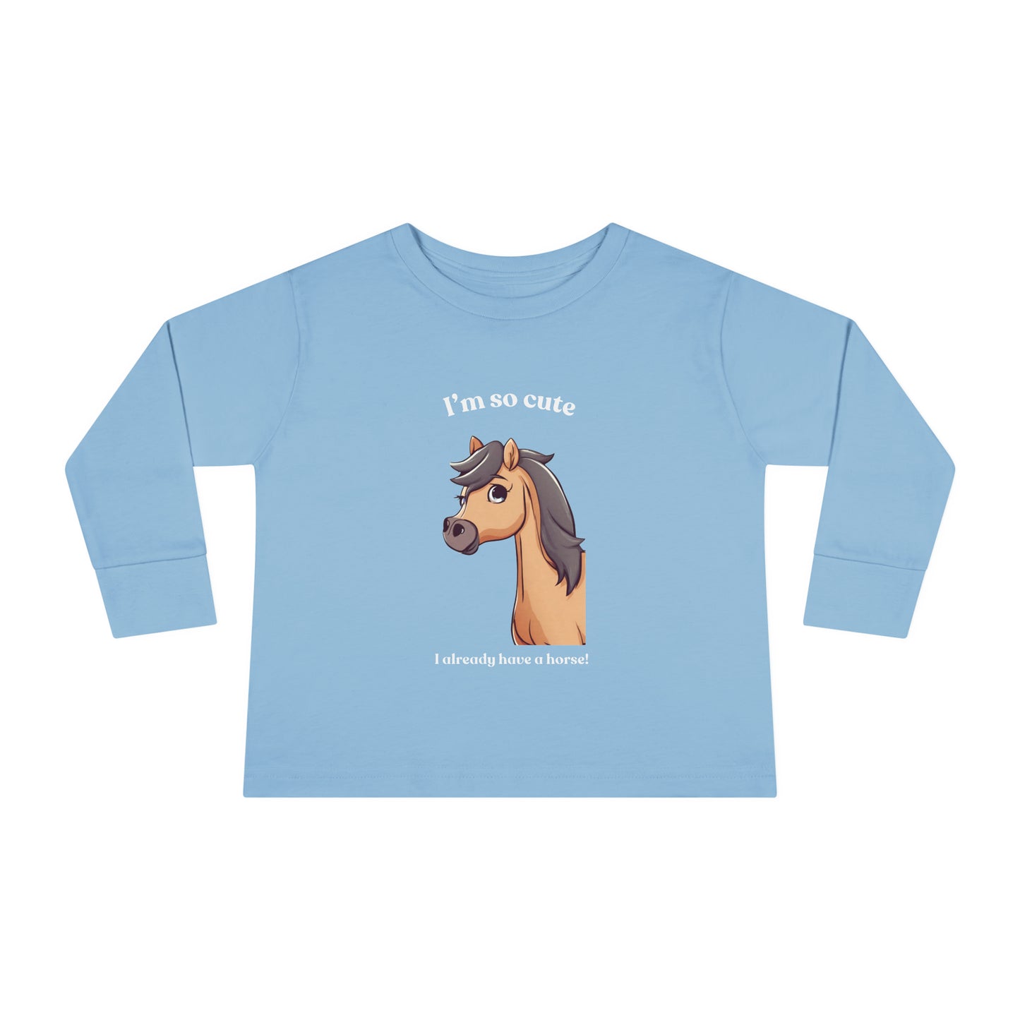 I'm so cute I already have a horse! - Toddler Long Sleeve Tee