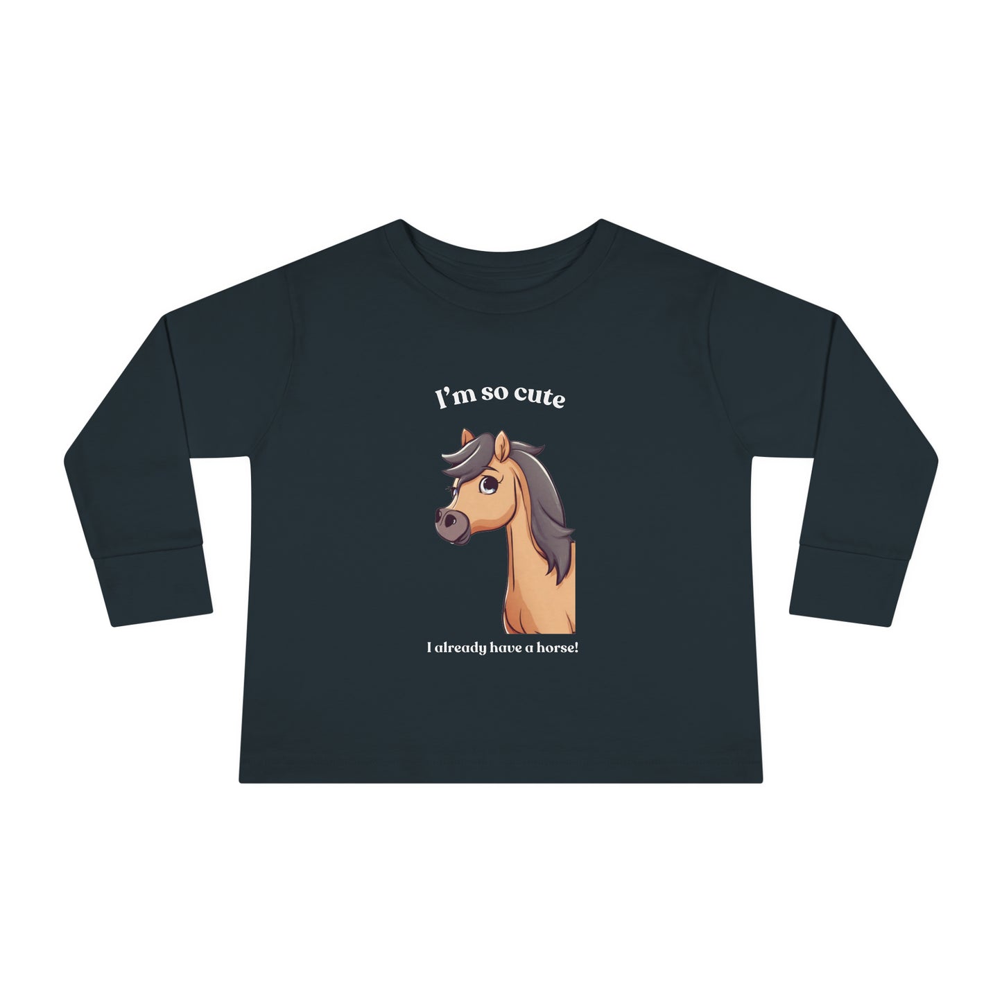 I'm so cute I already have a horse! - Toddler Long Sleeve Tee